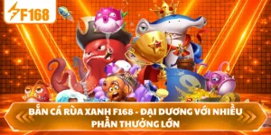 Bắn Cá Rùa Xanh F168 - Đại Dương Với Nhiều Phần Thưởng Lớn