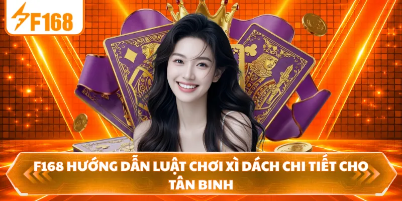 F168 Hướng Dẫn Luật Chơi Xì Dách Chi Tiết Cho Tân Binh