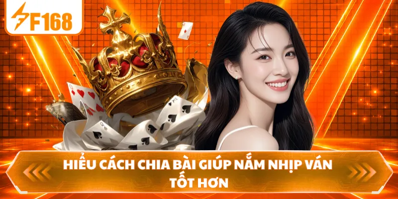 Hiểu cách chia bài giúp nắm nhịp ván tốt hơn