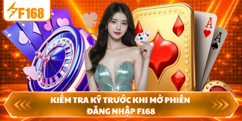 Kiểm tra kỹ trước khi mở phiên đăng nhập F168
