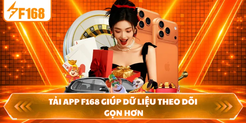 Tải app F168 giúp dữ liệu theo dõi gọn hơn