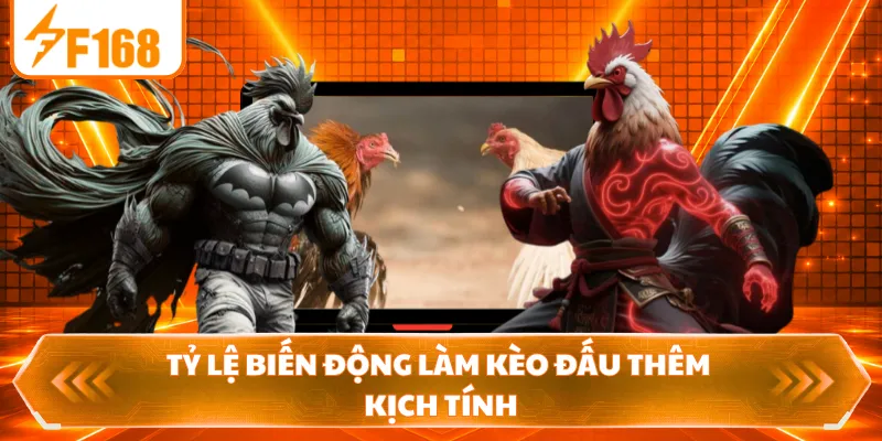 Tỷ lệ biến động làm kèo đấu thêm kịch tính